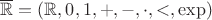 $\overline{\mathbb R} = ({\mathbb R},0,1,{+},{-},{\cdot},{<},\exp)$