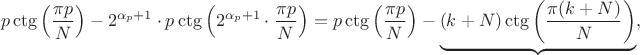 $$
p\ctg{\left(\frac{\pi p}{N}} \right)- 2^{\alpha_p+1} \cdot p\ctg{\left( 2^{\alpha_p+1}  \cdot \frac{\pi p}{N}}\right)=
p\ctg{\left(\frac{\pi p}{N}} \right)- \underbrace{ (k+N)\ctg{\left(\frac{\pi (k+N)}{N}}\right) },
$$