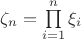 $\zeta_n = \prod\limits_{i=1}^{n}\xi_i$
