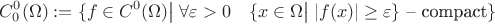 $$C_0^0(\Omega):=\{ f \in C^0(\Omega)\big|\; \forall \varepsilon>0\quad  \{x\in\Omega\big|\;  |f(x)|\geq \varepsilon\} \text { -- compact} \}$$
