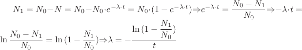 ${N_1}={N_0}-{N}={N_0}-{N_0}\cdot{e}^{{-\lambda}\cdot{t}}={N_0}\cdot{(1-{e}^{{-\lambda}\cdot{t}})}{\Rightarrow}{e}^{{-\lambda}\cdot{t}}=\dfrac{{N_0}-{N_1}}{N_ 0}{\Rightarrow}{-\lambda}\cdot{t}=\ln\dfrac{{N_0}-{N_1}}{N_ 0}=\ln{(1-\dfrac{N_1}{N_0})}{\Rightarrow}{\lambda}=-\dfrac{\ln{(1-\dfrac{N_1}{N_0})}}{t}$