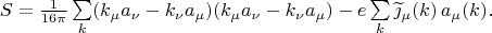 $$\textstyle S=\tfrac{1}{16\pi}\sum\limits_k(k_\mu a_\nu-k_\nu a_\mu)(k_\mu a_\nu-k_\nu a_\mu)-e\sum\limits_k \widetilde{\jmath}_\mu(k)\,a_\mu(k).$$
