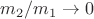 $m_2/m_1 \rightarrow 0$