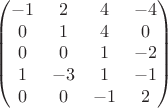$$
\begin{pmatrix}
-1 & 2 & 4 & -4  \\  
0 & 1 & 4 & 0  \\                            
0 & 0 & 1 & -2 \\
1 & -3 & 1 & -1 \\ 
0 & 0 & -1 & 2 \\ 
\end{pmatrix}
$$