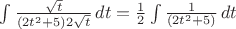 $\int \frac {\sqrt t} {(2t^2 +5)2\sqrt t} \, dt
= \frac {1} {2} \int \frac {1} {(2t^2 +5)} \, dt
$