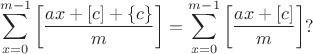 $$\sum \limits_{x=0}^{m-1}\left[\dfrac{ax+[c]+\{c\}}{m}\right]=\sum \limits_{x=0}^{m-1}\left[\dfrac{ax+[c]}{m}\right]?$$