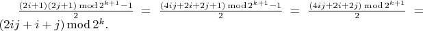 $\frac{(2i + 1)(2j +1) \mathop{\mathrm{mod}} 2^{k+1} - 1}{2} = \frac{(4ij + 2i + 2j + 1) \mathop{\mathrm{mod}} 2^{k+1} - 1}{2} = \frac{(4ij + 2i + 2j) \mathop{\mathrm{mod}} 2^{k+1}}{2} = (2ij + i + j) \mathop{\mathrm{mod}} 2^{k}.$