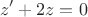 $$z'+2z=0$$