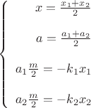 $$$\left\{
\begin{array}{rcl}
x=\frac{x_1 + x_2}{2} \\
\\
a=\frac{a_1 + a_2}{2} \\
\\
a_1 \frac{m}{2}= -k_1 x_1\\
\\
a_2 \frac{m}{2}=-k_2 x_2 \\
\end{array}
\right.$$$