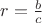 $r=\frac{b}{c}$