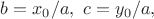 $b=x_0/a,\ c=y_0/a,$