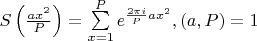 $S\left( {\frac{{ax^2 }}{P}} \right) = \sum\limits_{x = 1}^P {e^{\frac{{2\pi i}}{P}ax^2 } } ,(a,P) = 1$