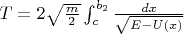$ T = 2 \sqrt{\frac m 2} \int_c^{b_2}\frac {dx} {\sqrt {E-U(x)}}$