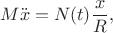 $$M\ddot{x}=N(t)\dfrac{x}{R},$$