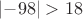$\left | -98 \right | >18$