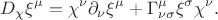 $$
D_\chi \xi^\mu=\chi^\nu\partial_\nu \xi^\mu+\Gamma^\mu_{\nu \sigma}\xi^\sigma \chi^\nu.
$$