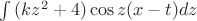 $\int {(kz^2+4)\cos z(x-t)}dz\\$