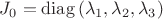$\quad J_0=\mathrm{diag}\,(\lambda_1,\lambda_2,\lambda_3)$