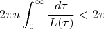 $$2{\pi}u\int_0^\infty\frac{d\tau}{L(\tau)}<2\pi$$