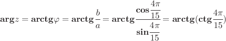 $\bold{arg}z=\bold{arctg} \varphi = \bold{arctg} \cfrac {b} {a}=\bold{arctg} \cfrac {\bold{cos} \cfrac {4\pi} {15}} {\bold{sin} \cfrac {4\pi} {15}}= \bold{arctg}(\bold{ctg} \cfrac{4\pi} {15})$