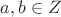 $a, b \in Z$