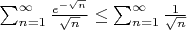 $\sum^{\infty}_{n=1}\frac{e^{-\sqrt{n}}}{\sqrt{n}} \leq \sum^{\infty}_{n=1}\frac{1}{\sqrt{n}}$