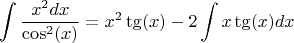 $$\int \frac{x^2 dx}{\cos^2(x)} = x^2 \tg(x) - 2 \int x \tg(x) dx$$