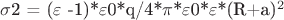 $\sigma$2 = ($\varepsilon$ -1)*$\varepsilon$0*q/4*$\pi$*$\varepsilon$0*$\varepsilon$*(R+a)^2