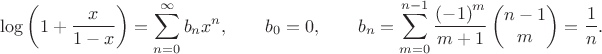 $$\log \left( 1+\frac{x}{1-x} \right)=\sum\limits_{n=0}^{\infty }{{{b}_{n}}}{{x}^{n}}, \qquad{{b}_{0}}=0, \qquad{{b}_{n}}=\sum\limits_{m=0}^{n-1}{\frac{{{\left( -1 \right)}^{m}}}{m+1}}\left( \begin{matrix}
   n-1  \\
   m  \\
\end{matrix} \right)=\frac{1}{n}.$$