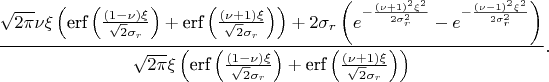 $$
\frac{\sqrt{2 \pi } \nu  \xi  \left(\text{erf}\left(\frac{(1-\nu ) \xi
   }{\sqrt{2} \sigma _r}\right)+\text{erf}\left(\frac{(\nu +1) \xi
   }{\sqrt{2} \sigma _r}\right)\right)+2 \sigma _r \left(e^{-\frac{(\nu
   +1)^2 \xi ^2}{2 \sigma _r^2}}-e^{-\frac{(\nu -1)^2 \xi ^2}{2 \sigma
   _r^2}}\right)}{\sqrt{2 \pi } \xi  \left(\text{erf}\left(\frac{(1-\nu )
   \xi }{\sqrt{2} \sigma _r}\right)+\text{erf}\left(\frac{(\nu +1) \xi
   }{\sqrt{2} \sigma _r}\right)\right)}.
$$
