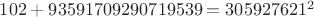 $102+93591709290719539=305927621^2$ $102+93591709290719539=305927621^2$
