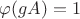 $\varphi(gA)=1$