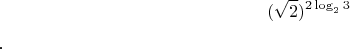 $$(\sqrt 2 )^{2\log_2 3 }$$.
