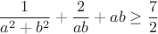 $$\frac{1}{a^2+b^2}+\frac{2}{ab} +ab\geq \frac{7}{2}$$