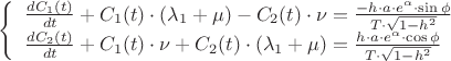 $
\[
\left\{ \begin{array}{l}
 \frac{{dC_1 (t)}}{{dt}} + C_1 (t) \cdot (\lambda _1  + \mu ) - C_2 (t) \cdot \nu  = \frac{{ - h \cdot a \cdot e^\alpha   \cdot \sin \phi }}{{T \cdot \sqrt {1 - h^2 } }} \\ 
 \frac{{dC_2 (t)}}{{dt}} + C_1 (t) \cdot \nu  + C_2 (t) \cdot (\lambda _1  + \mu ) = \frac{{h \cdot a \cdot e^\alpha   \cdot \cos \phi }}{{T \cdot \sqrt {1 - h^2 } }} \\ 
 \end{array} \right.
\]
$