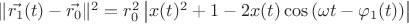 $\|\vec{r_1}(t) - \vec{r_0}\|^2 = r_0^2\left|x(t)^2 + 1 - 2x(t)\cos\left(\omega t - \varphi_1(t)\right)\right|$