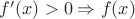 $f'(x)>0\Rightarrow f(x)$