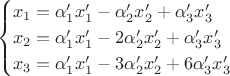 $$
\begin{cases}
x_{1}= \alpha'_{1}x'_{1} - \alpha'_{2}x'_{2} + \alpha'_{3}x'_{3}\\
x_{2}= \alpha'_{1}x'_{1} -2 \alpha'_{2}x'_{2} + \alpha'_{3}x'_{3}\\
x_{3}= \alpha'_{1}x'_{1} - 3\alpha'_{2}x'_{2} + 6\alpha'_{3}x'_{3}
\end{cases}
$$