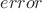 $error$