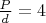 $\frac{P}{d}=4$
