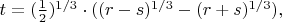 $t=(\frac{1}{2})^{1/3} \cdot ((r-s)^{1/3}-(r+s)^{1/3}), \qquad$