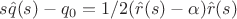 $s \hat q(s) - q_0 = 1/2(\hat r(s) - \alpha )\hat r(s)$ $s \hat q(s) - q_0 = 1/2(\hat r(s) - \alpha )\hat r(s)$