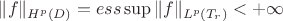 $\|f\|_{H^p(D)}=ess \sup{\|f\|_{L^p(T_r)}}<+\infty$