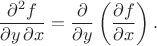 $$\frac{\partial^2 f}{\partial y \, \partial x} = \frac{\partial}{\partial y} \left(\frac{\partial f}{\partial x}\right).$$