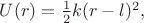 $U(r)=\frac{1}{2}k(r-l)^2,$
