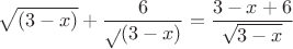 $$\sqrt{(3 - x)} + \frac{6}\sqrt{(3 - x)}} = \frac{3-x+6}{\sqrt{3-x}}$$