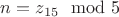 $n=z_{15} \mod 5$