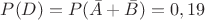 $P(D)=P(\bar A+ \bar B)=0,19$