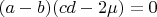 $(a-b)(cd-2\mu)=0$
