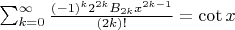 $\sum_{k=0}^\infty \frac{(-1)^k2^{2k}B_{2k}x^{2k-1}}{(2k)!}=\cot x$